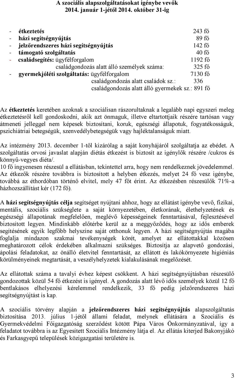 álló személyek száma: 325 fő - gyermekjóléti szolgáltatás: ügyfélforgalom 7130 fő családgondozás alatt családok sz.: 336 családgondozás alatt álló gyermekek sz.