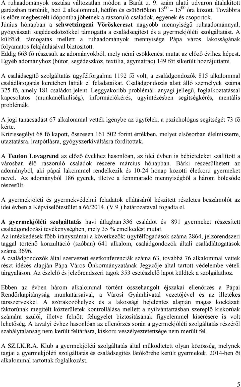 Június hónapban a schwetzingeni Vöröskereszt nagyobb mennyiségű ruhaadománnyal, gyógyászati segédeszközökkel támogatta a családsegítést és a gyermekjóléti szolgáltatást.