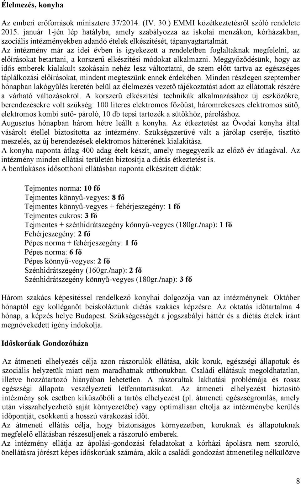 Az intézmény már az idei évben is igyekezett a rendeletben foglaltaknak megfelelni, az előírásokat betartani, a korszerű elkészítési módokat alkalmazni.