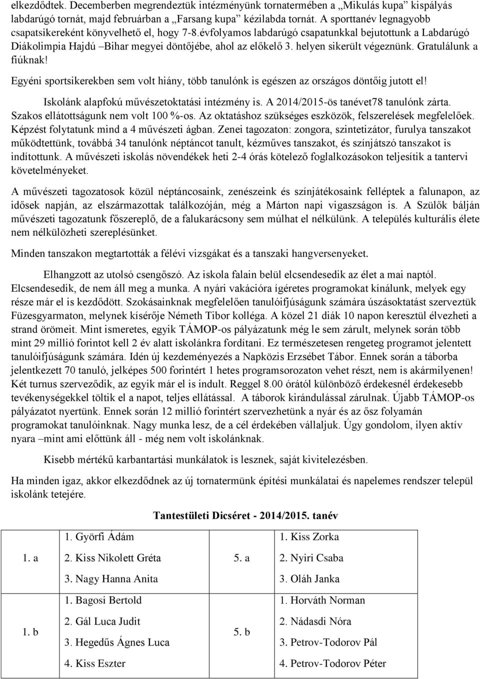 helyen sikerült végeznünk. Gratulálunk a fiúknak! Egyéni sportsikerekben sem volt hiány, több tanulónk is egészen az országos döntőig jutott el! Iskolánk alapfokú művészetoktatási intézmény is.