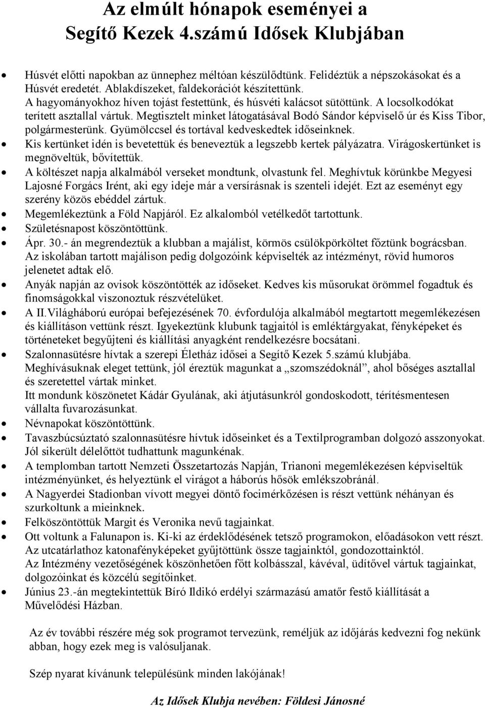 Megtisztelt minket látogatásával Bodó Sándor képviselő úr és Kiss Tibor, polgármesterünk. Gyümölccsel és tortával kedveskedtek időseinknek.