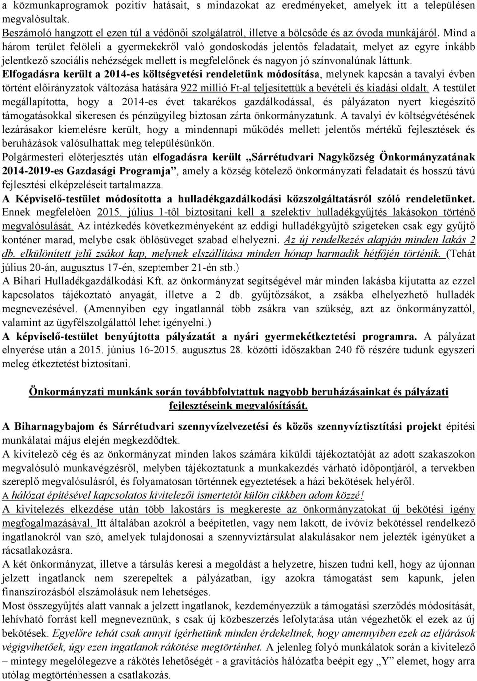 Mind a három terület felöleli a gyermekekről való gondoskodás jelentős feladatait, melyet az egyre inkább jelentkező szociális nehézségek mellett is megfelelőnek és nagyon jó színvonalúnak láttunk.