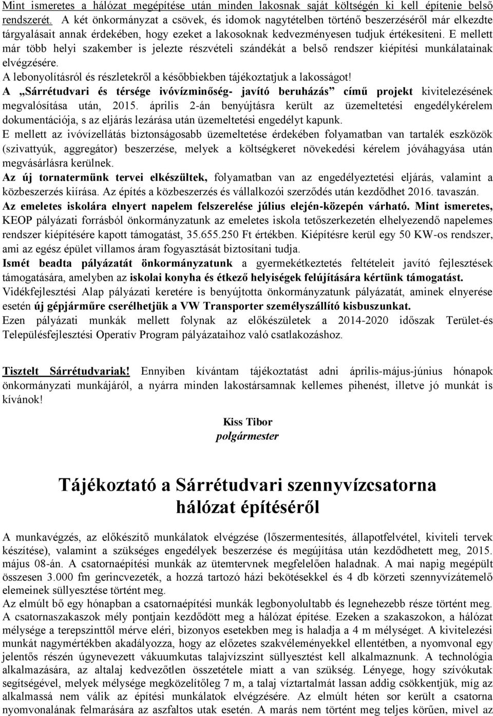 E mellett már több helyi szakember is jelezte részvételi szándékát a belső rendszer kiépítési munkálatainak elvégzésére. A lebonyolításról és részletekről a későbbiekben tájékoztatjuk a lakosságot!