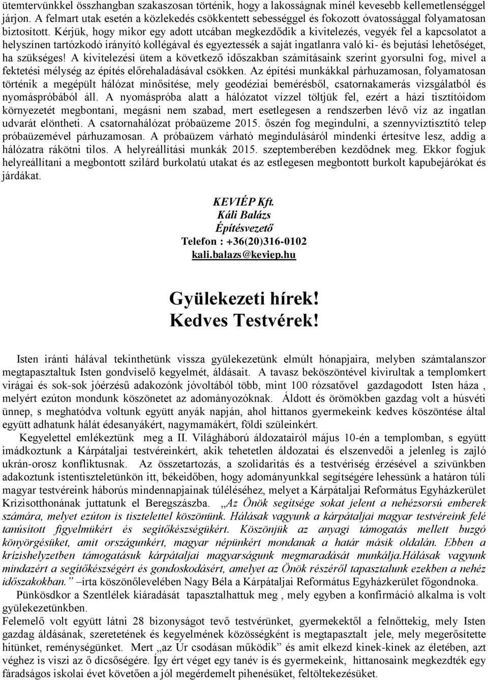 Kérjük, hogy mikor egy adott utcában megkezdődik a kivitelezés, vegyék fel a kapcsolatot a helyszínen tartózkodó irányító kollégával és egyeztessék a saját ingatlanra való ki- és bejutási