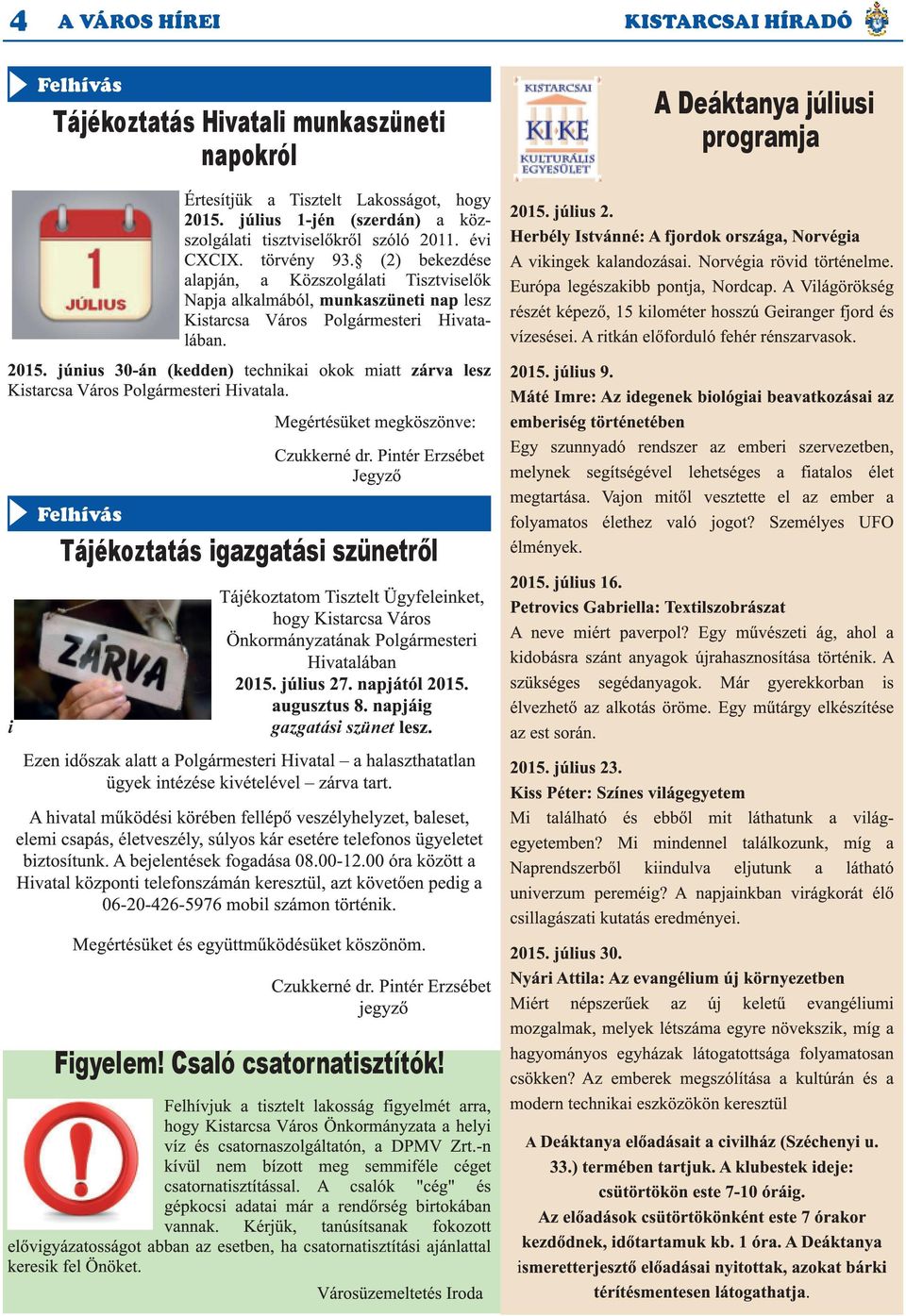 június 30-án (kedden) technikai okok miatt zárva lesz Kistarcsa Város Polgármesteri Hivatala. i Felhívás Felhívás Megértésüket megköszönve: Czukkerné dr.