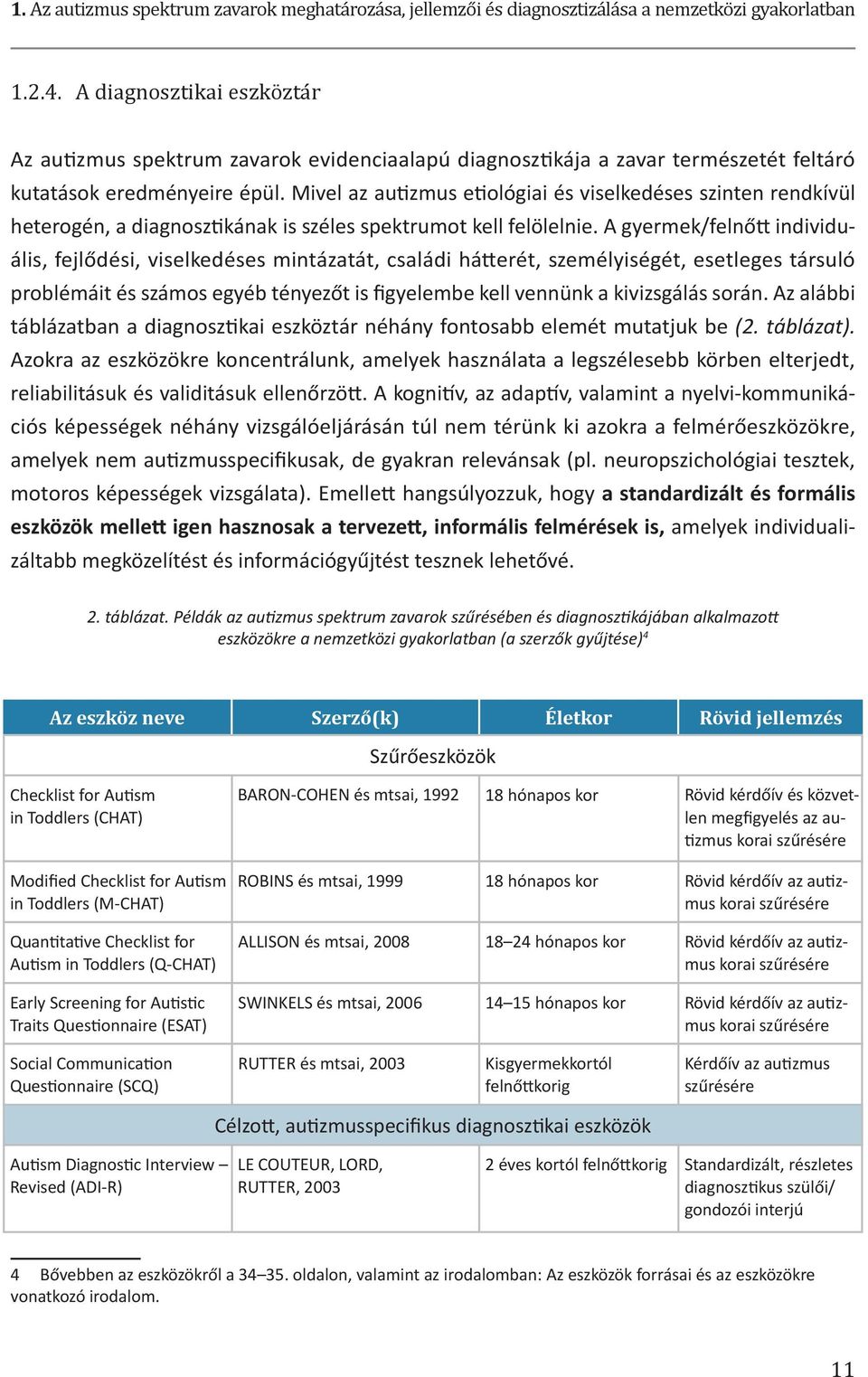 Mivel az autizmus etiológiai és viselkedéses szinten rendkívül heterogén, a diagnosztikának is széles spektrumot kell felölelnie.