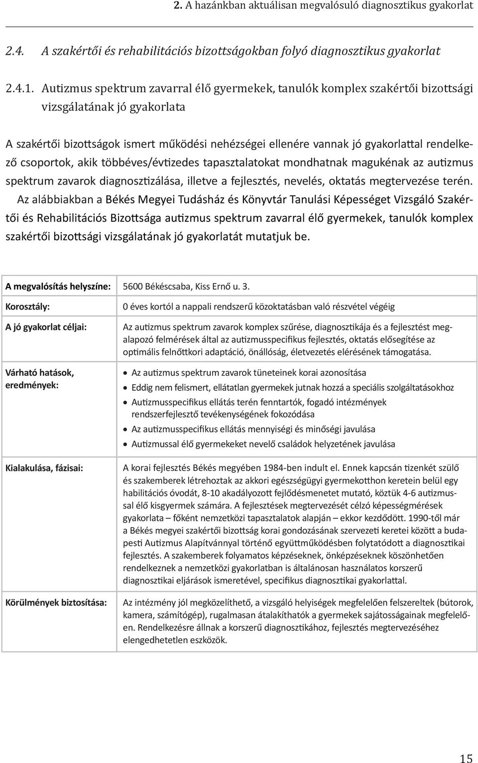 rendelkező csoportok, akik többéves/évtizedes tapasztalatokat mondhatnak magukénak az autizmus spektrum zavarok diagnosztizálása, illetve a fejlesztés, nevelés, oktatás megtervezése terén.