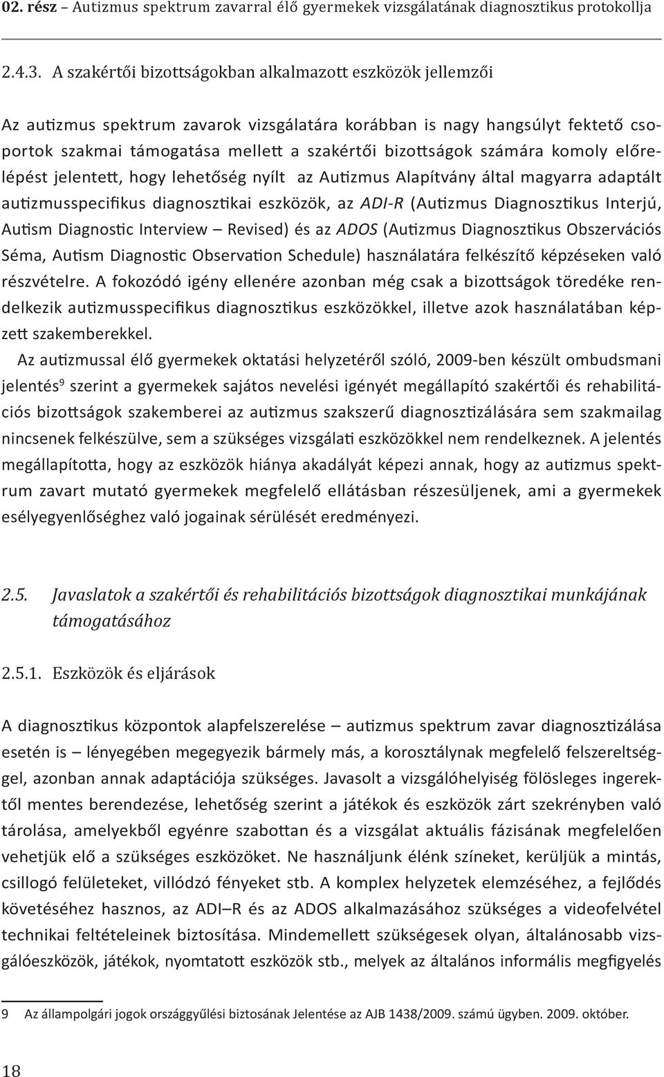 számára komoly előrelépést jelentett, hogy lehetőség nyílt az Autizmus Alapítvány által magyarra adaptált autizmusspecifikus diagnosztikai eszközök, az ADI-R (Autizmus Diagnosztikus Interjú, Autism