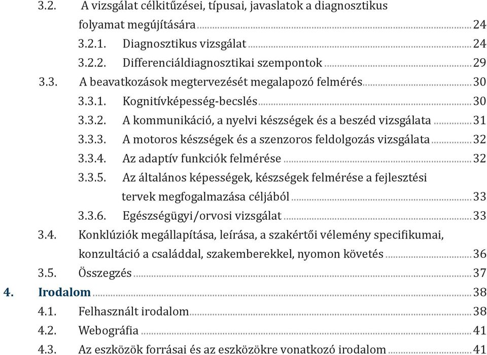 Az adaptív funkciók felmérése...32 3.3.5. Az általános képességek, készségek felmérése a fejlesztési tervek megfogalmazása céljából...33 3.3.6. Egészségügyi/orvosi vizsgálat...33 3.4.