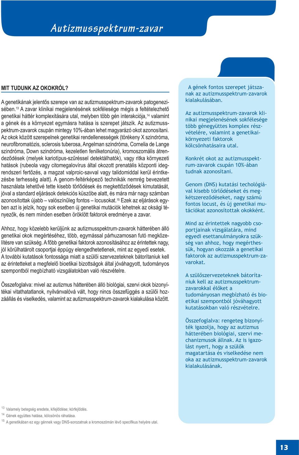 szerepet játszik. Az autizmusspektrum-zavarok csupán mintegy 10%-ában lehet magyarázó okot azonosítani.