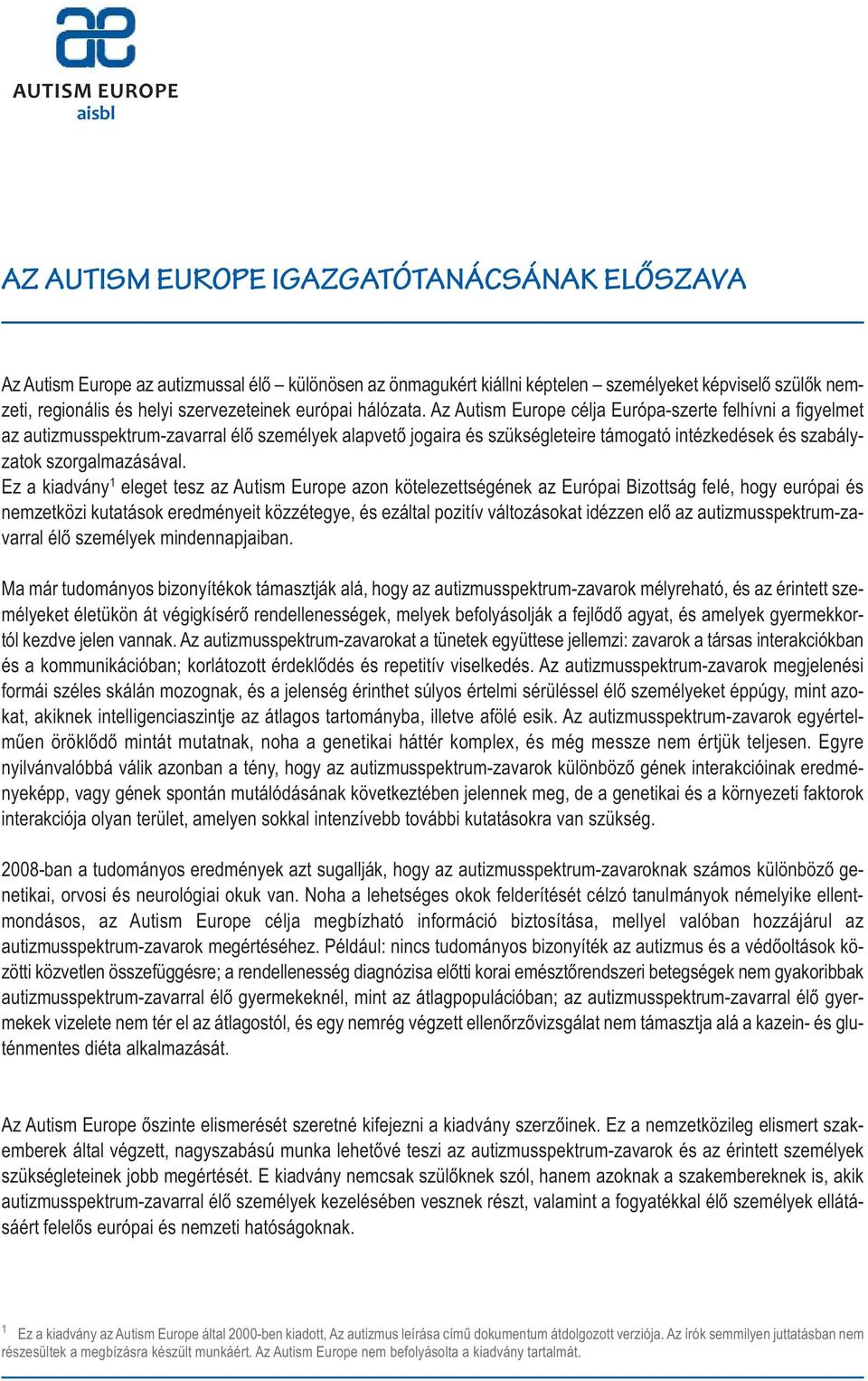 Az Autism Europe célja Európa-szerte felhívni a figyelmet az autizmusspektrum-zavarral élő személyek alapvető jogaira és szükségleteire támogató intézkedések és szabályzatok szorgalmazásával.