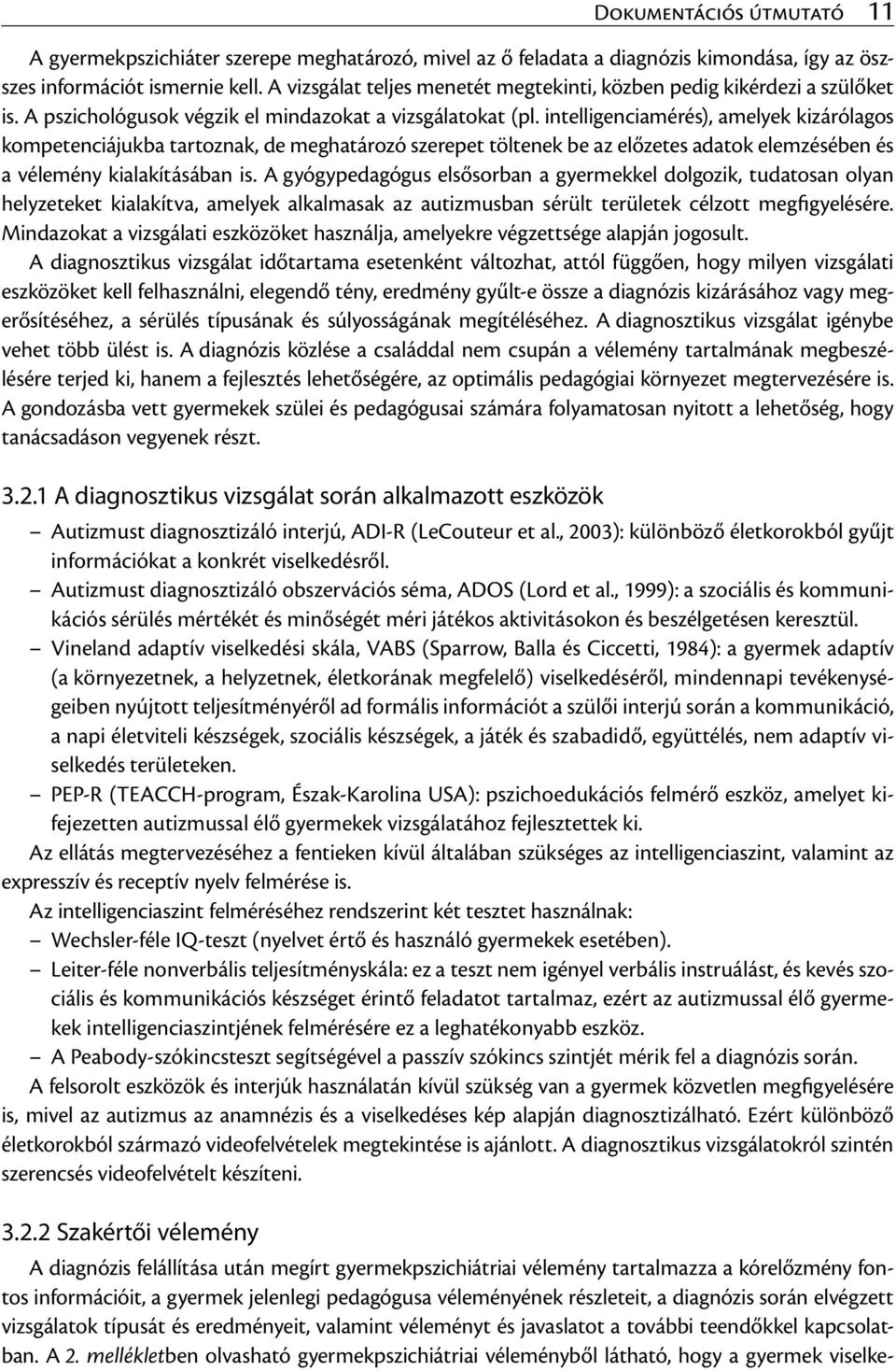 intelligenciamérés), amelyek kizárólagos kompetenciájukba tartoznak, de meghatározó szerepet töltenek be az előzetes adatok elemzésében és a vélemény kialakításában is.