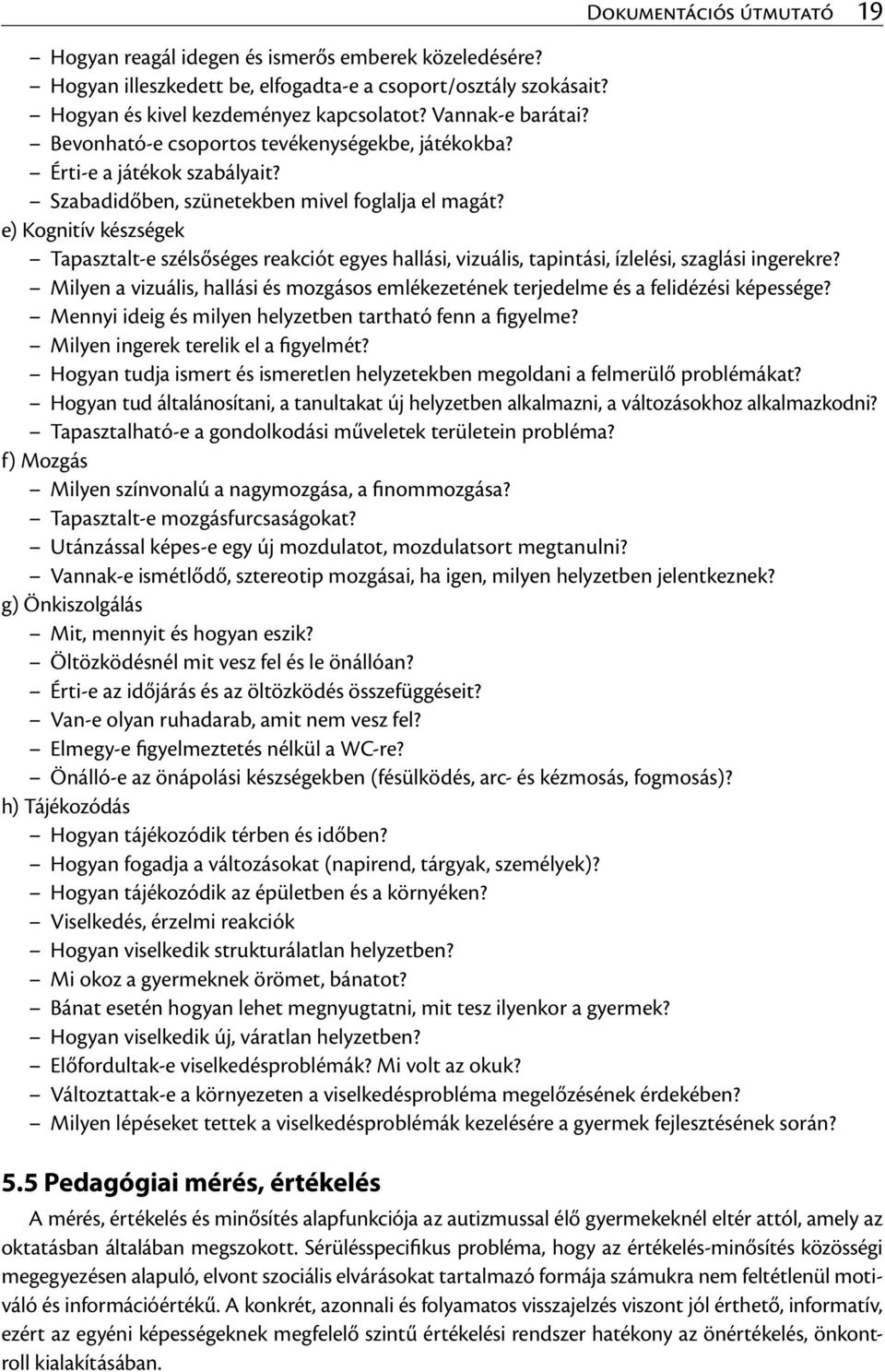 e) Kognitív készségek Tapasztalt-e szélsőséges reakciót egyes hallási, vizuális, tapintási, ízlelési, szaglási ingerekre?