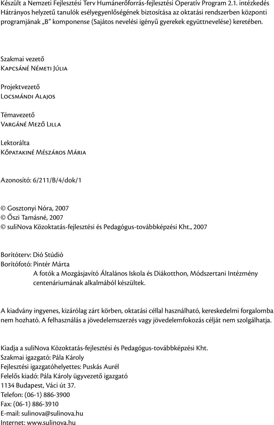 Szakmai vezető Kapcsáné Németi Júlia Projektvezető Locsmándi Alajos Témavezető Vargáné Mező Lilla Lektorálta Kőpatakiné Mészáros Mária Azonosító: 6/211/B/4/dok/1 Gosztonyi Nóra, 2007 Őszi Tamásné,