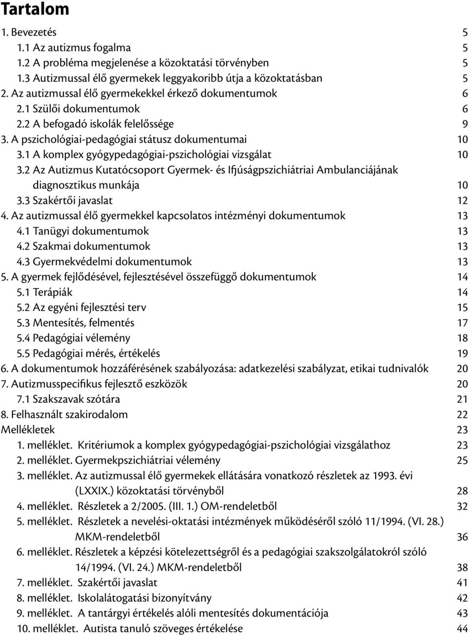 1 A komplex gyógypedagógiai-pszichológiai vizsgálat 10 3.2 Az Autizmus Kutatócsoport Gyermek- és Ifjúságpszichiátriai Ambulanciájának diagnosztikus munkája 10 3.3 Szakértői javaslat 12 4.