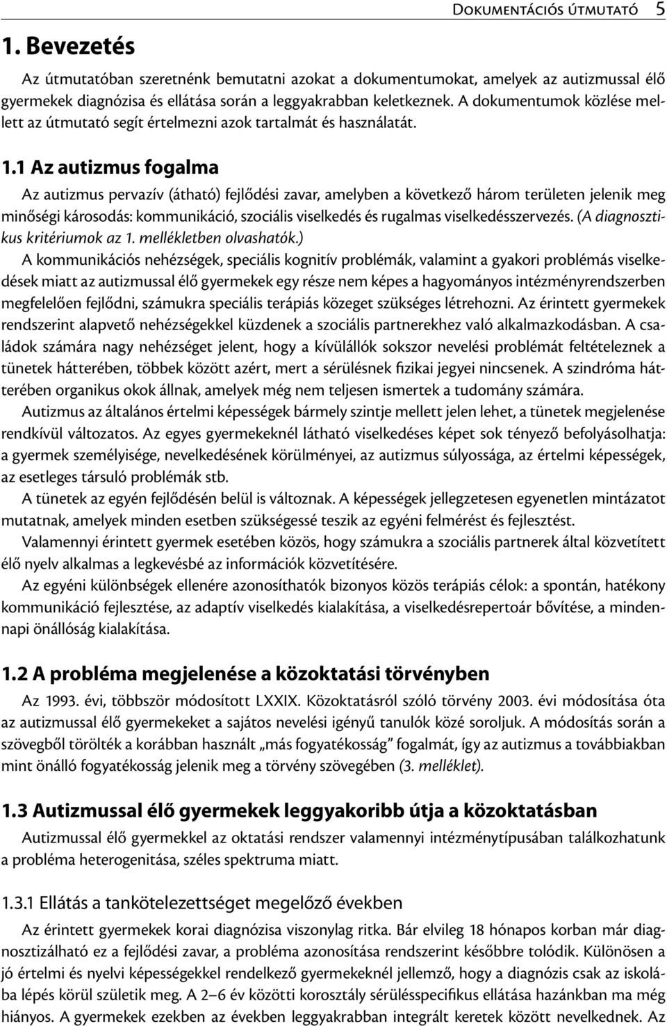 1 Az autizmus fogalma Az autizmus pervazív (átható) fejlődési zavar, amelyben a következő három területen jelenik meg minőségi károsodás: kommunikáció, szociális viselkedés és rugalmas