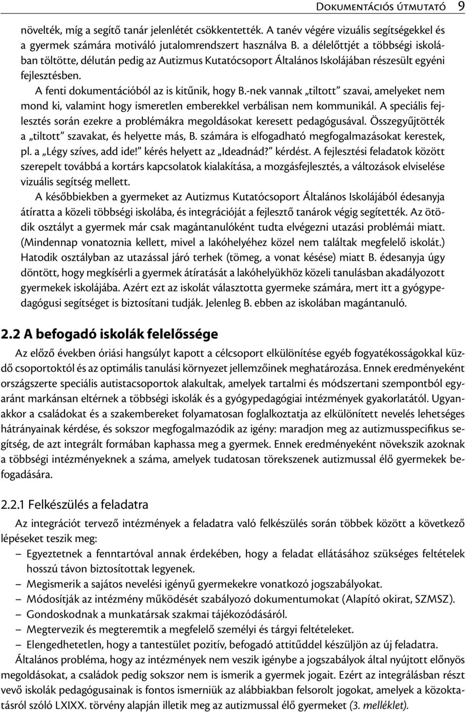 -nek vannak tiltott szavai, amelyeket nem mond ki, valamint hogy ismeretlen emberekkel verbálisan nem kommunikál. A speciális fejlesztés során ezekre a problémákra megoldásokat keresett pedagógusával.