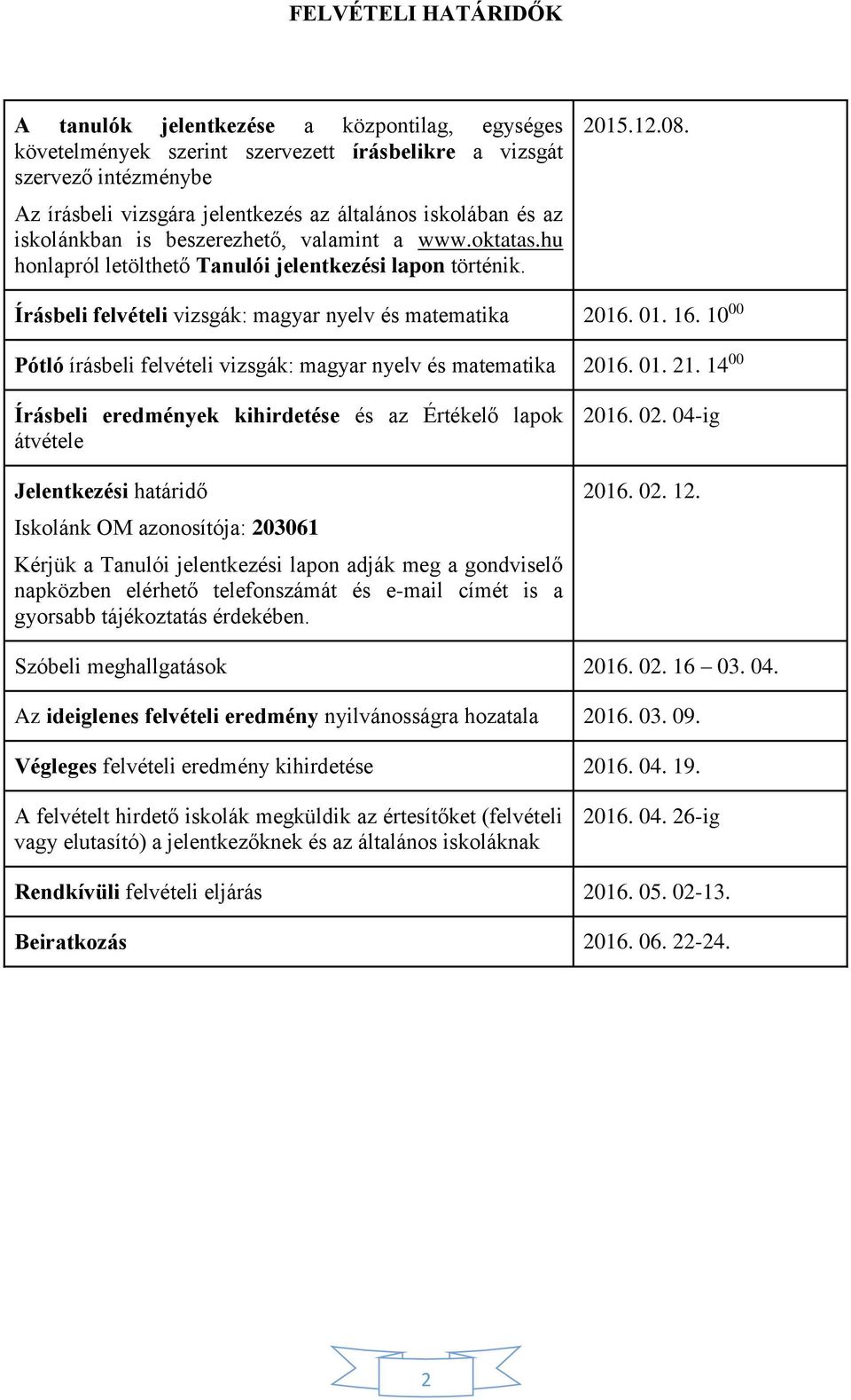 10 00 Pótló írásbeli felvételi vizsgák: magyar nyelv és matematika 2016. 01. 21.