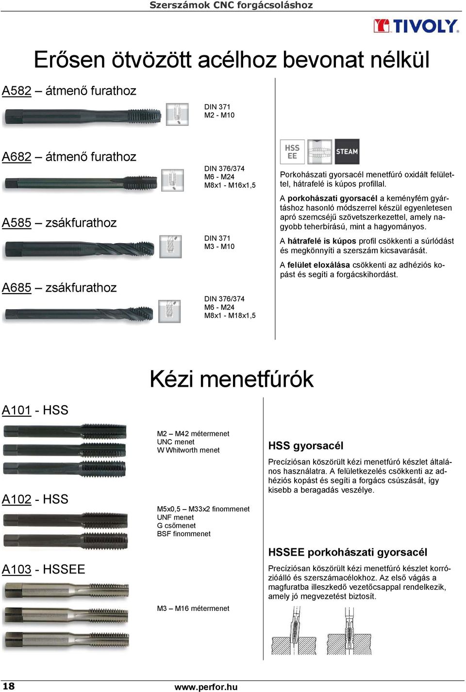 A porkohászati gyorsacél a keményfém gyártáshoz hasonló módszerrel készül egyenletesen apró szemcséjű szövetszerkezettel, amely nagyobb teherbírású, mint a hagyományos.