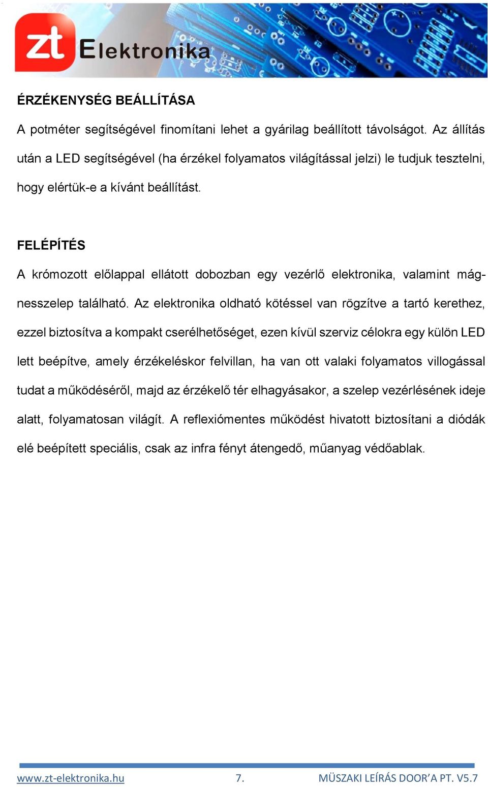 FELÉPÍTÉS A krómozott előlappal ellátott dobozban egy vezérlő elektronika, valamint mágnesszelep található.