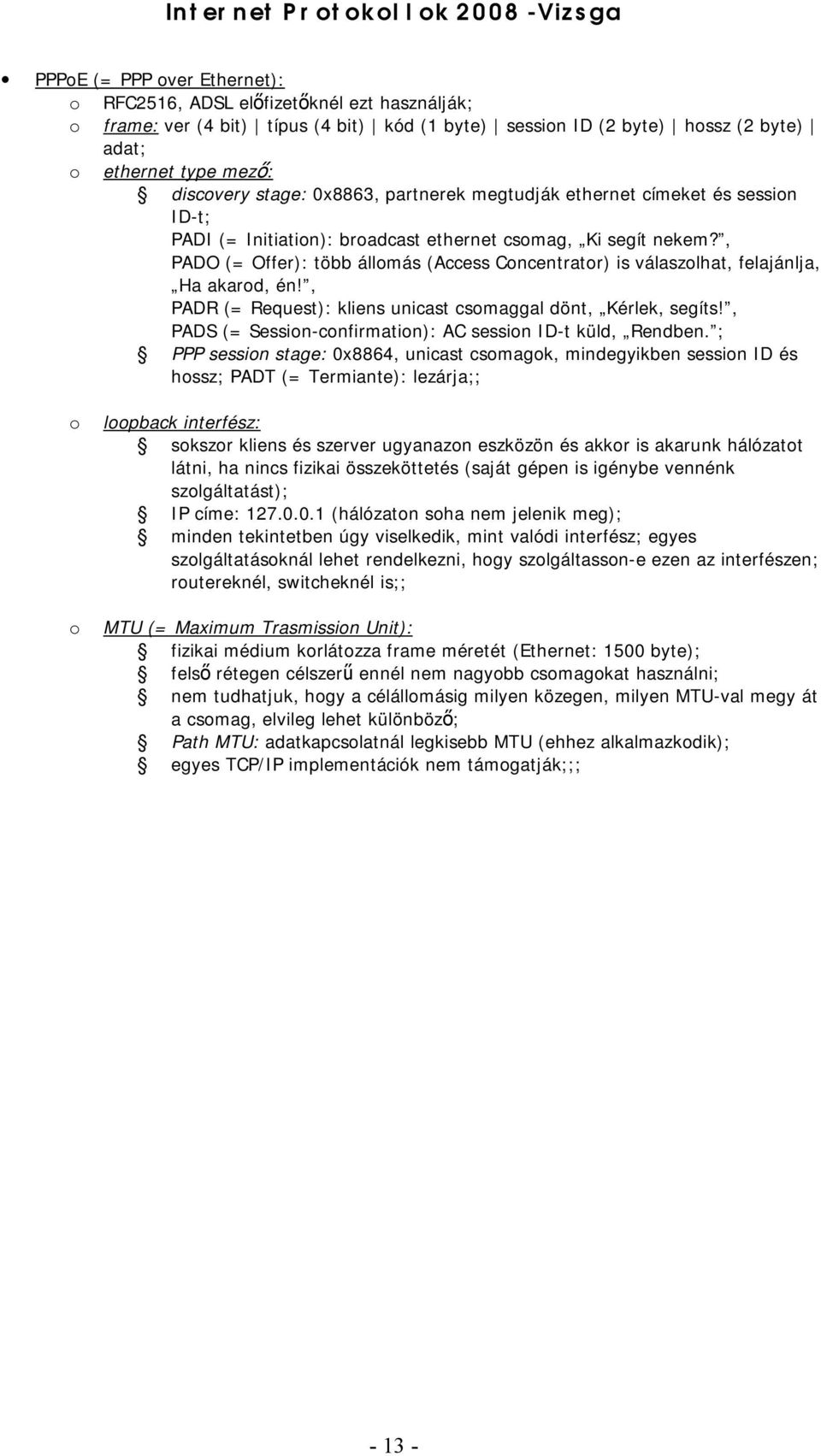 , PADO (= Offer): több állmás (Access Cncentratr) is válaszlhat, felajánlja, Ha akard, én!, PADR (= Request): kliens unicast csmaggal dönt, Kérlek, segíts!