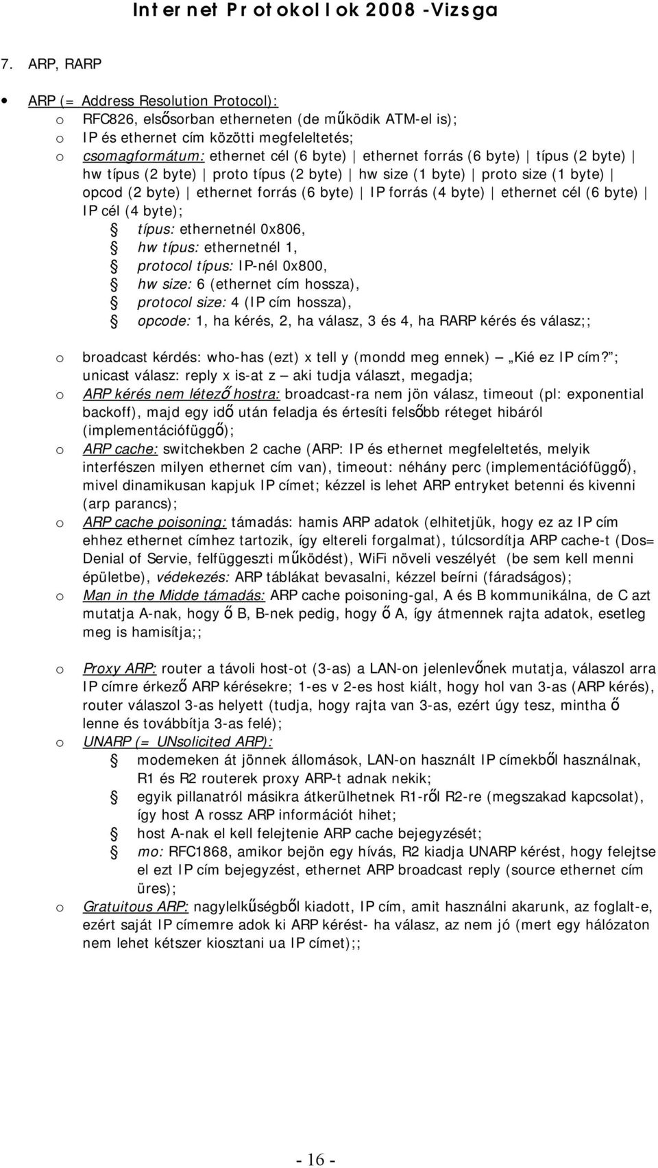 típus (2 byte) hw típus (2 byte) prt típus (2 byte) hw size (1 byte) prt size (1 byte) pcd (2 byte) ethernet frrás (6 byte) IP frrás (4 byte) ethernet cél (6 byte) IP cél (4 byte); típus: ethernetnél