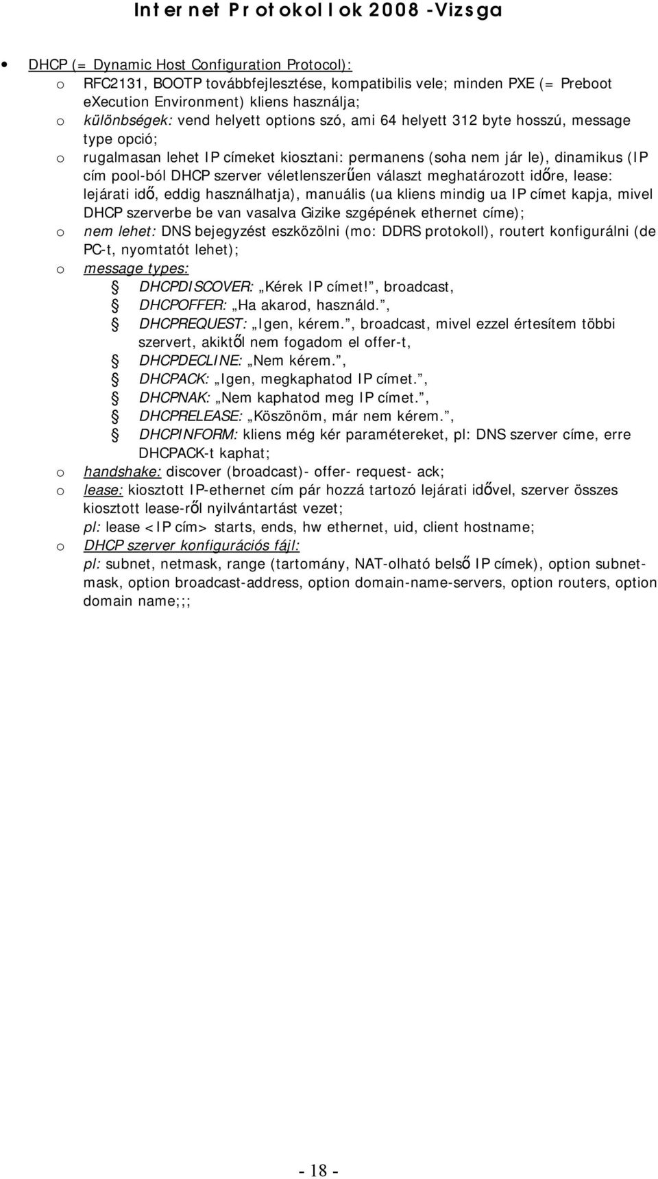 meghatárztt időre, lease: lejárati idő, eddig használhatja), manuális (ua kliens mindig ua IP címet kapja, mivel DHCP szerverbe be van vasalva Gizike szgépének ethernet címe); nem lehet: DNS