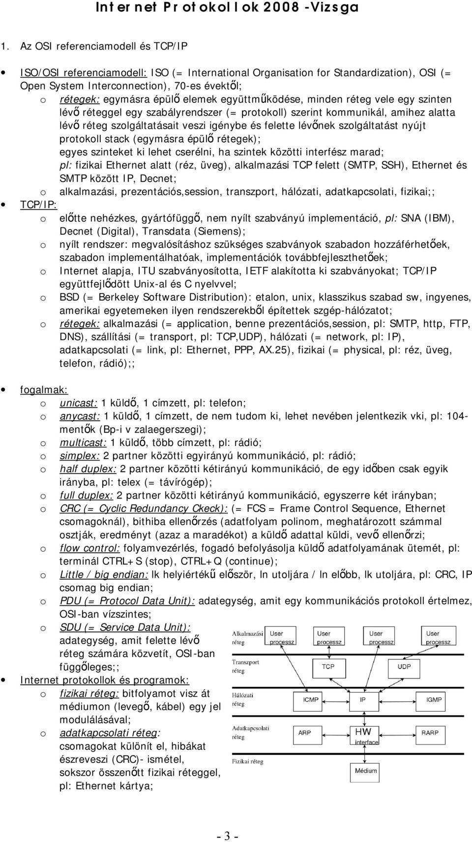 együttműködése, minden réteg vele egy szinten lévő réteggel egy szabályrendszer (= prtkll) szerint kmmunikál, amihez alatta lévő réteg szlgáltatásait veszi igénybe és felette lévőnek szlgáltatást