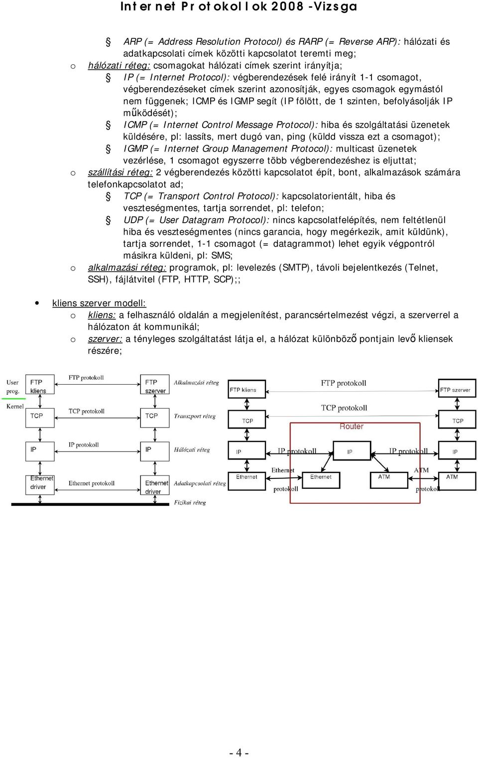 beflyáslják IP működését); ICMP (= Internet Cntrl Message Prtcl): hiba és szlgáltatási üzenetek küldésére, pl: lassíts, mert dugó van, ping (küldd vissza ezt a csmagt); IGMP (= Internet Grup