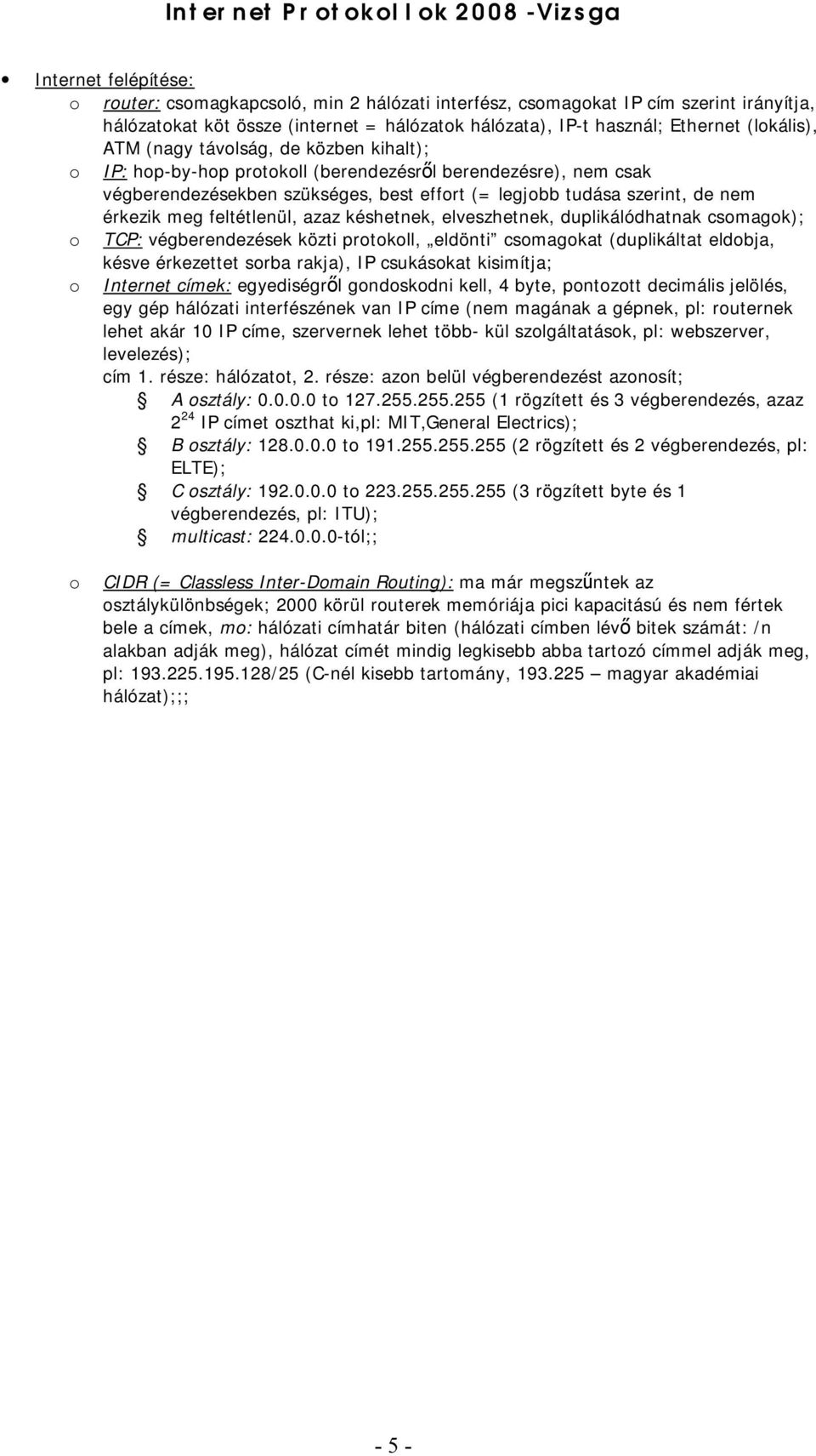 érkezik meg feltétlenül, azaz késhetnek, elveszhetnek, duplikálódhatnak csmagk); TCP: végberendezések közti prtkll, eldönti csmagkat (duplikáltat eldbja, késve érkezettet srba rakja), IP csukáskat