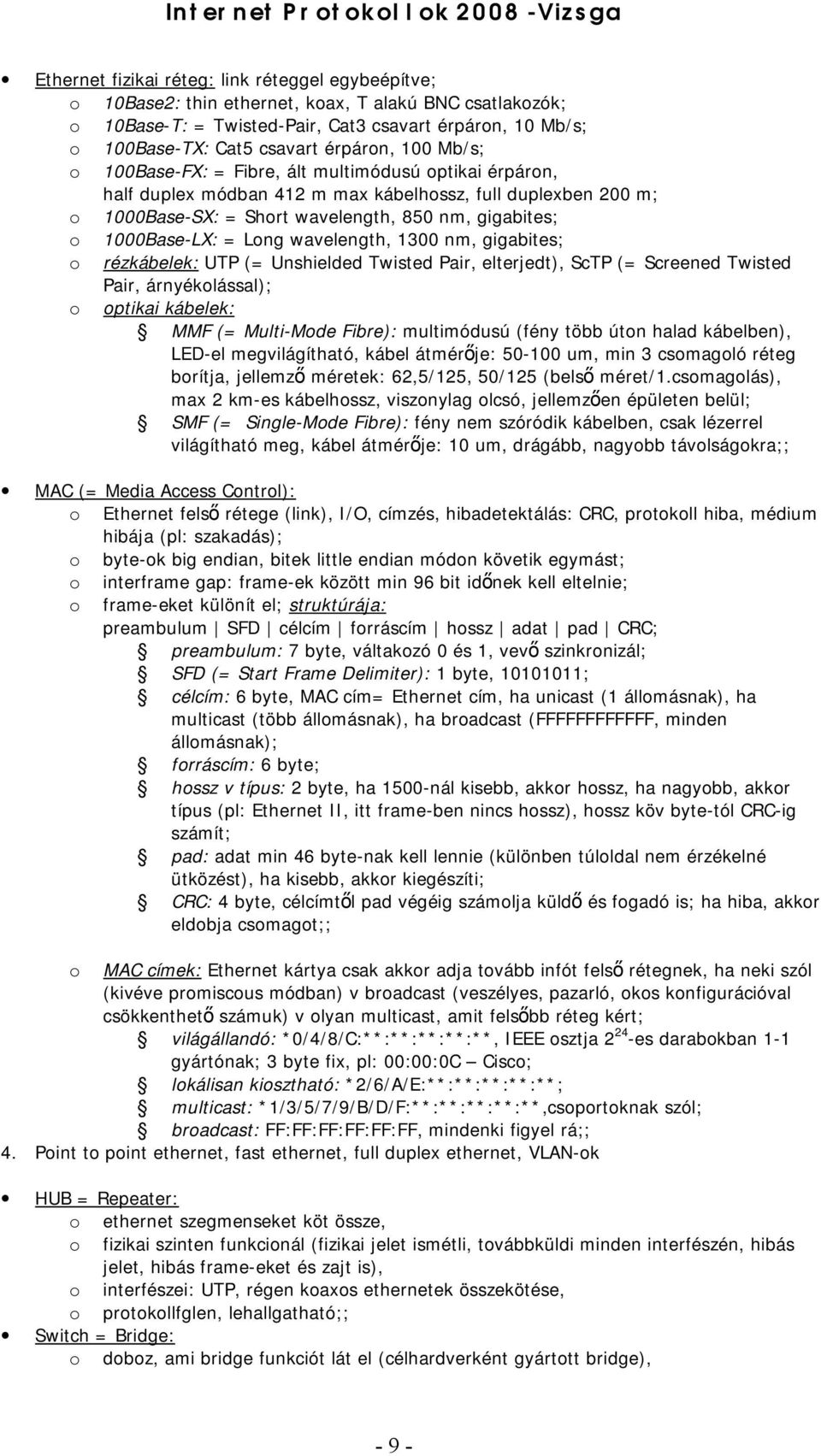 gigabites; 1000Base-LX: = Lng wavelength, 1300 nm, gigabites; rézkábelek: UTP (= Unshielded Twisted Pair, elterjedt), ScTP (= Screened Twisted Pair, árnyéklással); ptikai kábelek: MMF (= Multi-Mde