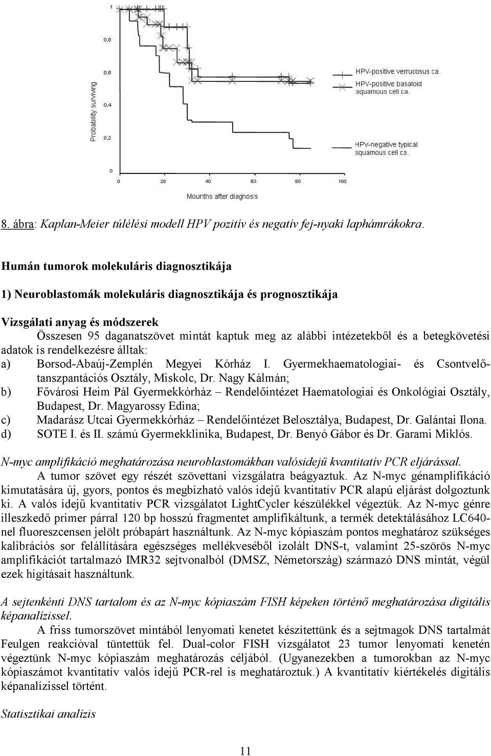 intézetekből és a betegkövetési adatok is rendelkezésre álltak: a) Borsod-Abaúj-Zemplén Megyei Kórház I. Gyermekhaematologiai- és Csontvelőtanszpantációs Osztály, Miskolc, Dr.