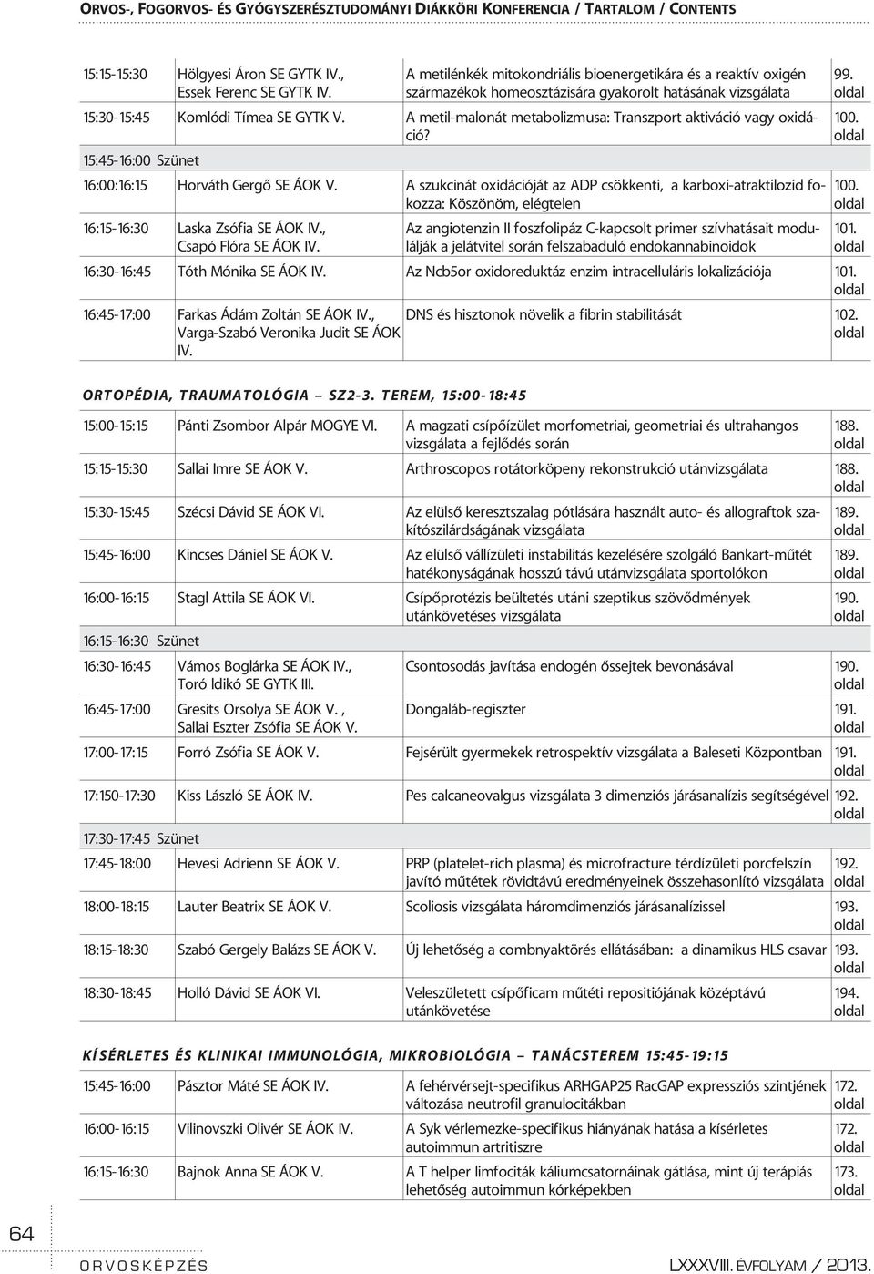 A metil-malonát metabolizmusa: Transzport aktiváció vagy oxidáció? 15:45-16:00 Szünet 16:00:16:15 Horváth Gergõ SE ÁOK V.