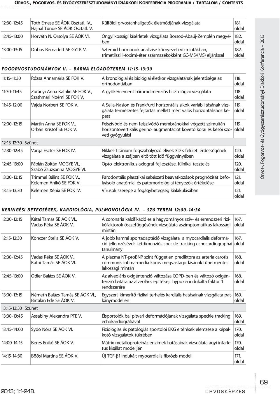 Öngyilkossági kísérletek vizsgálata Borsod-Abaúj-Zemplén megyében 13:00-13:15 Dobos Bernadett SE GYTK V.