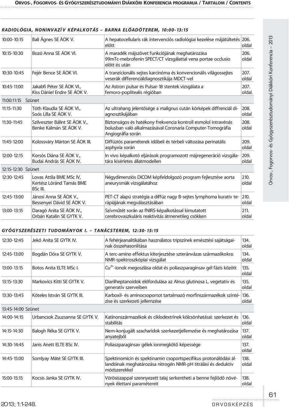 A maradék májszövet funkciójának meghatározása 99mTc-mebrofenin SPECT/CT vizsgálattal vena portae occlusio elõtt és után 10:30-10:45 Fejér Bence SE ÁOK VI.