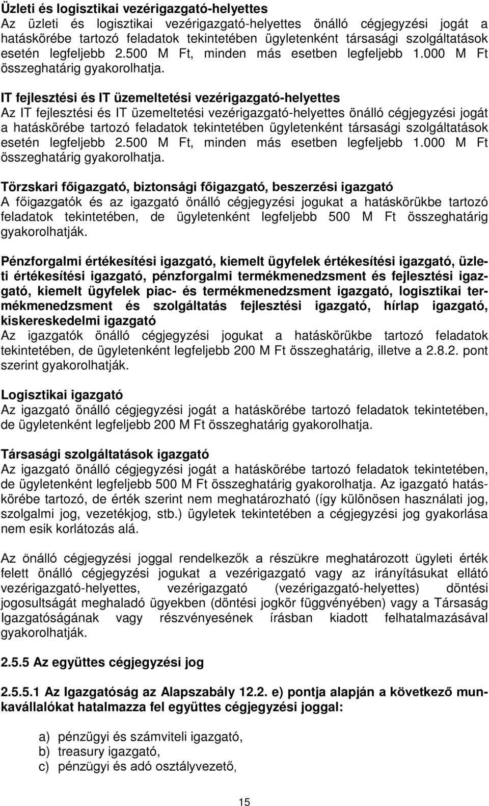 IT fejlesztési és IT üzemeltetési vezérigazgató-helyettes Az IT fejlesztési és IT üzemeltetési vezérigazgató-helyettes önálló cégjegyzési jogát a hatáskörébe tartozó feladatok tekintetében