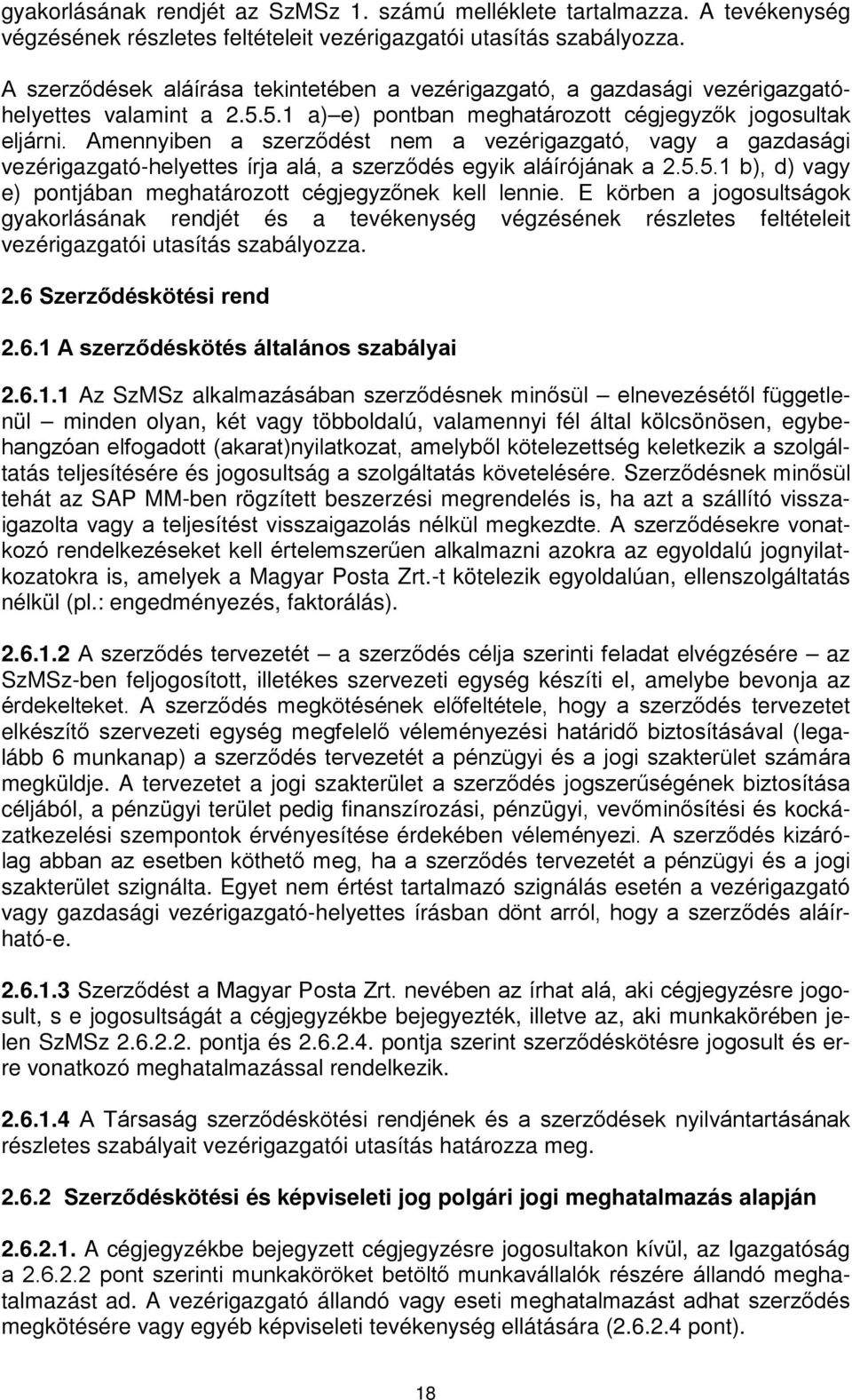 Amennyiben a szerződést nem a vezérigazgató, vagy a gazdasági vezérigazgató-helyettes írja alá, a szerződés egyik aláírójának a 2.5.5.1 b), d) vagy e) pontjában meghatározott cégjegyzőnek kell lennie.