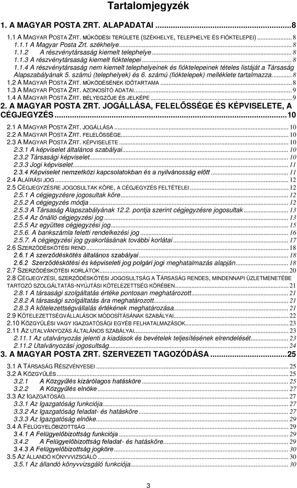 számú (fióktelepek) melléklete tartalmazza.... 8 1.2 A MAGYAR POSTA ZRT. MŰKÖDÉSÉNEK IDŐTARTAMA... 8 1.3 A MAGYAR POSTA ZRT. AZONOSÍTÓ ADATAI... 9 1.4 A MAGYAR POSTA ZRT. BÉLYEGZŐJE ÉS JELKÉPE... 9 2.