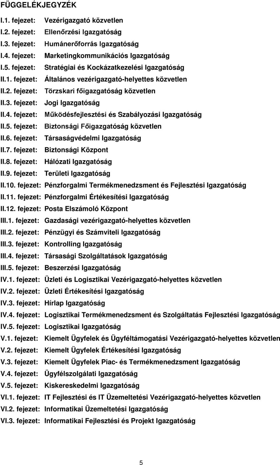 fejezet: Működésfejlesztési és Szabályozási Igazgatóság II.5. fejezet: Biztonsági Főigazgatóság közvetlen II.6. fejezet: Társaságvédelmi Igazgatóság II.7. fejezet: Biztonsági Központ II.8.