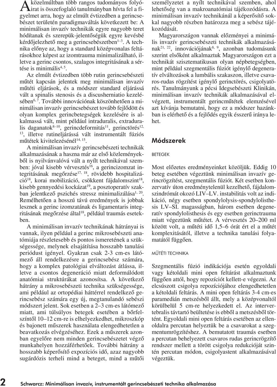 A technika elônye az, hogy a standard középvonalas feltárásokhoz képest az izomtrauma minimalizálható, illetve a gerinc csontos, szalagos integritásának a sértése is minimális 4, 5.