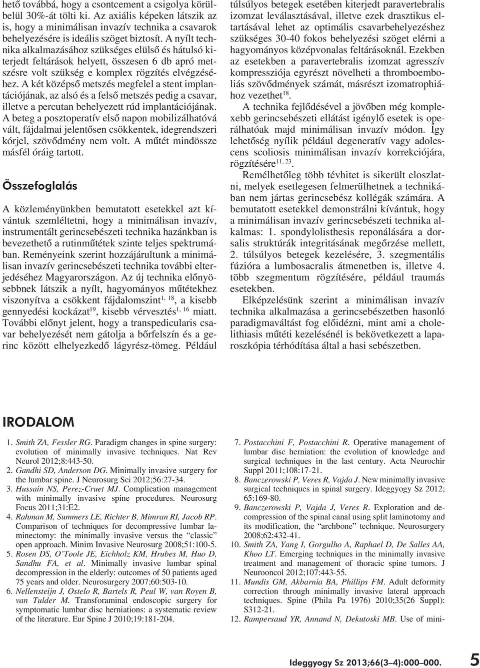 A két középsô metszés megfelel a stent implantációjának, az alsó és a felsô metszés pedig a csavar, illetve a percutan behelyezett rúd implantációjának.