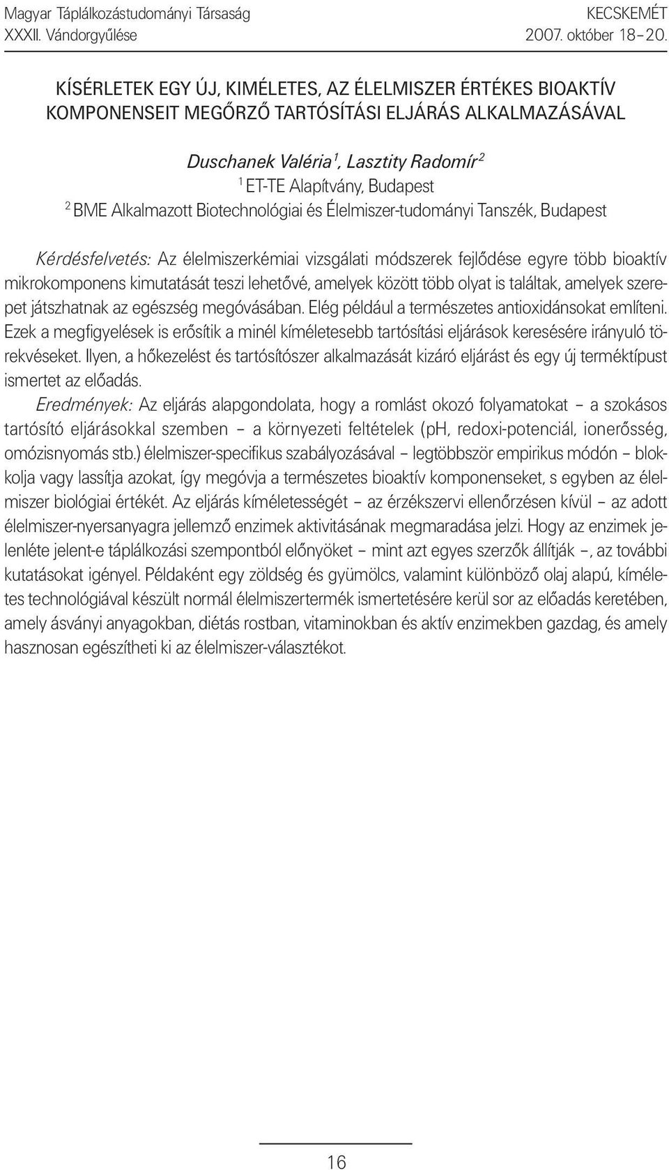 lehetővé, amelyek között több olyat is találtak, amelyek szerepet játszhatnak az egészség megóvásában. Elég például a természetes antioxidánsokat említeni.