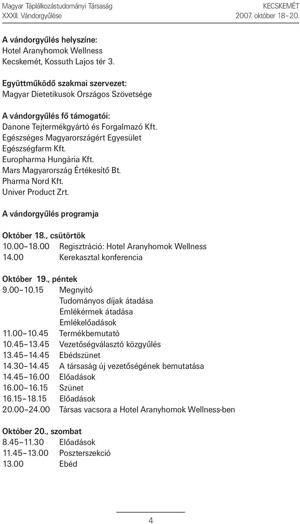 Europharma Hungária Kft. Mars Magyarország Értékesítő Bt. Pharma Nord Kft. Univer Product Zrt. A vándorgyűlés programja Október 18., csütörtök 10.00 18.00 Regisztráció: Hotel Aranyhomok Wellness 14.