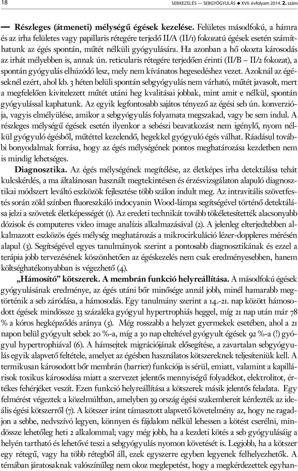 Ha azonban a hő okozta károsodás az irhát mélyebben is, annak ún. reticularis rétegére terjedően érinti (II/B II/2 fokozat), a spontán gyógyulás elhúzódó lesz, mely nem kívánatos hegesedéshez vezet.