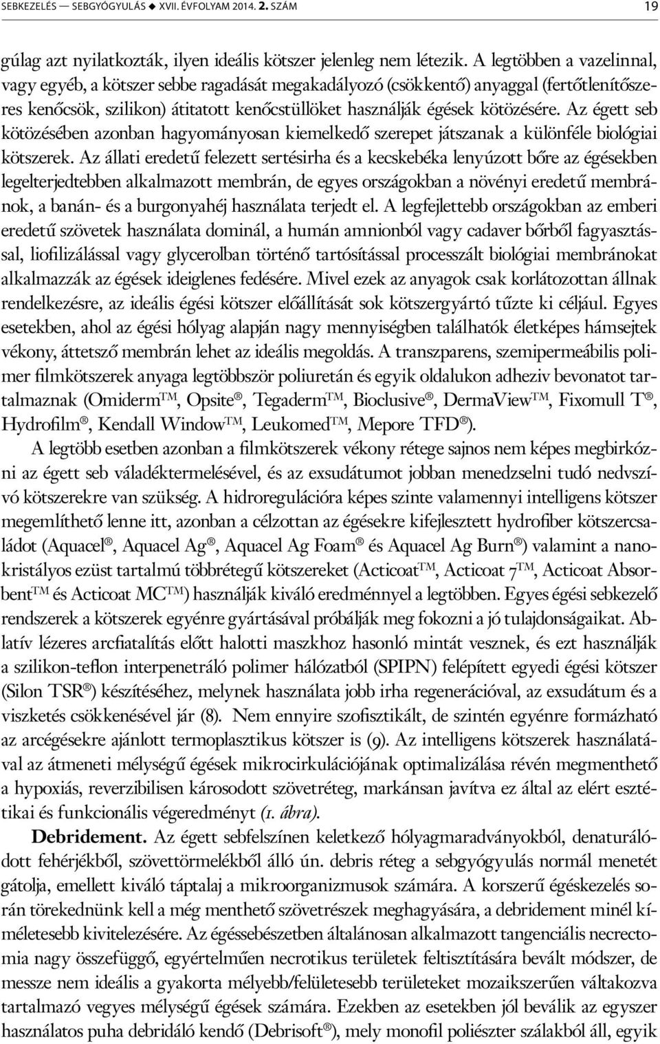 Az égett seb kötözésében azonban hagyományosan kiemelkedő szerepet játszanak a különféle biológiai kötszerek.