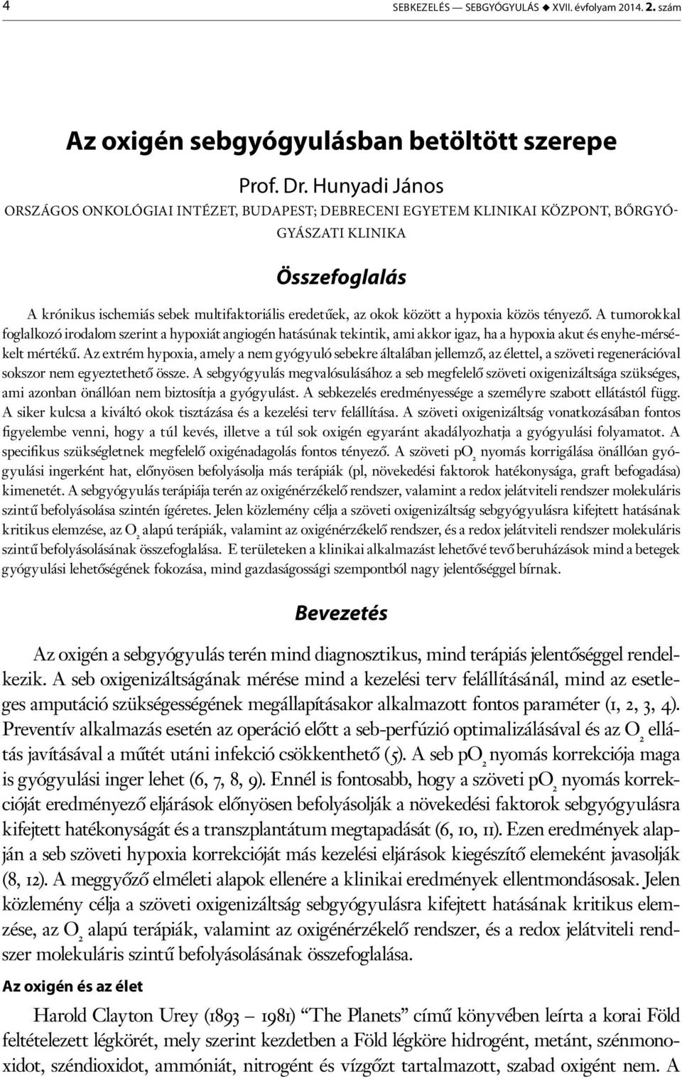 hypoxia közös tényező. A tumorokkal foglalkozó irodalom szerint a hypoxiát angiogén hatásúnak tekintik, ami akkor igaz, ha a hypoxia akut és enyhe-mérsékelt mértékű.