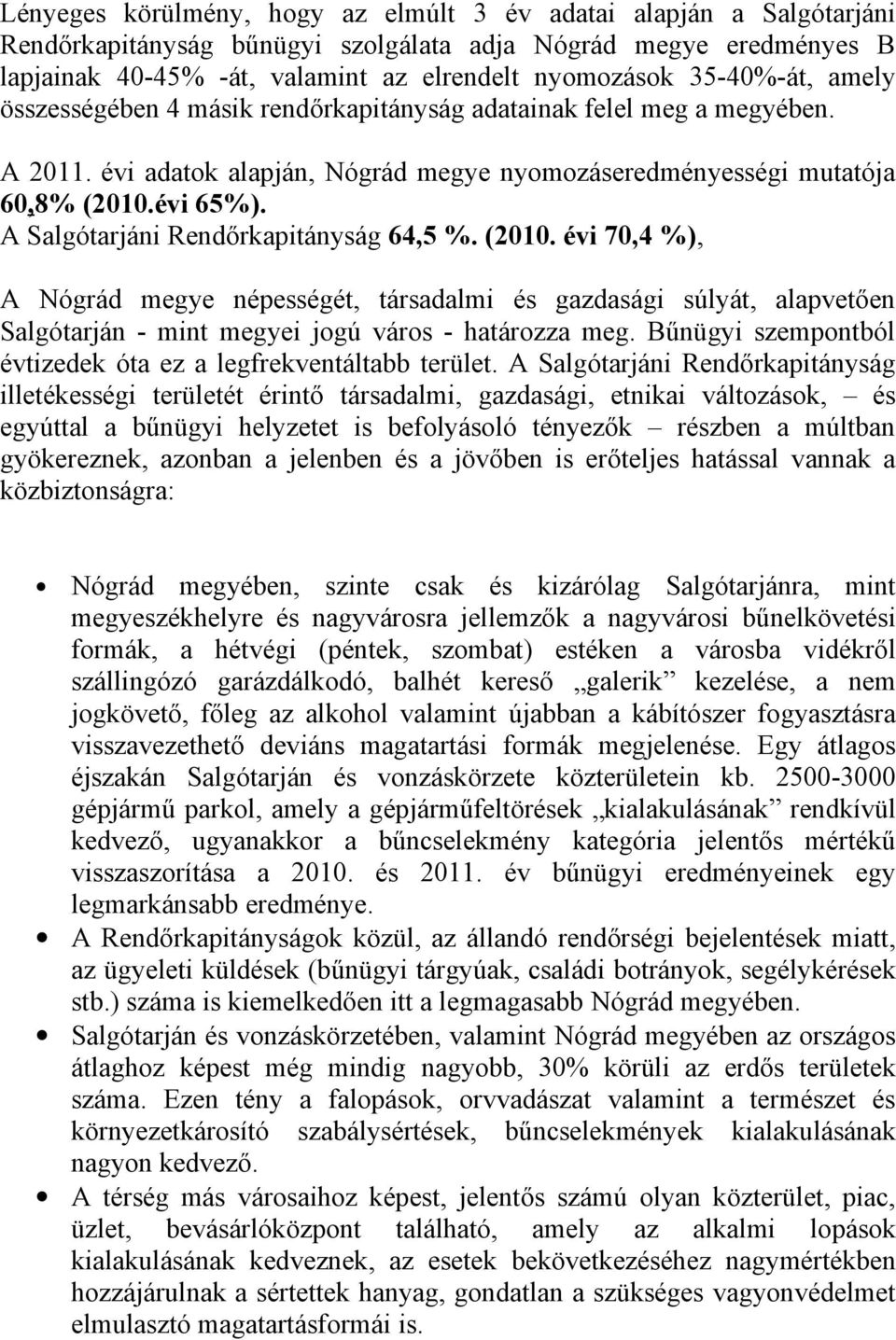 A Salgótarjáni Rendőrkapitányság 64,5 %. (2010. évi 70,4 %), A Nógrád megye népességét, társadalmi és gazdasági súlyát, alapvetően Salgótarján - mint megyei jogú város - határozza meg.