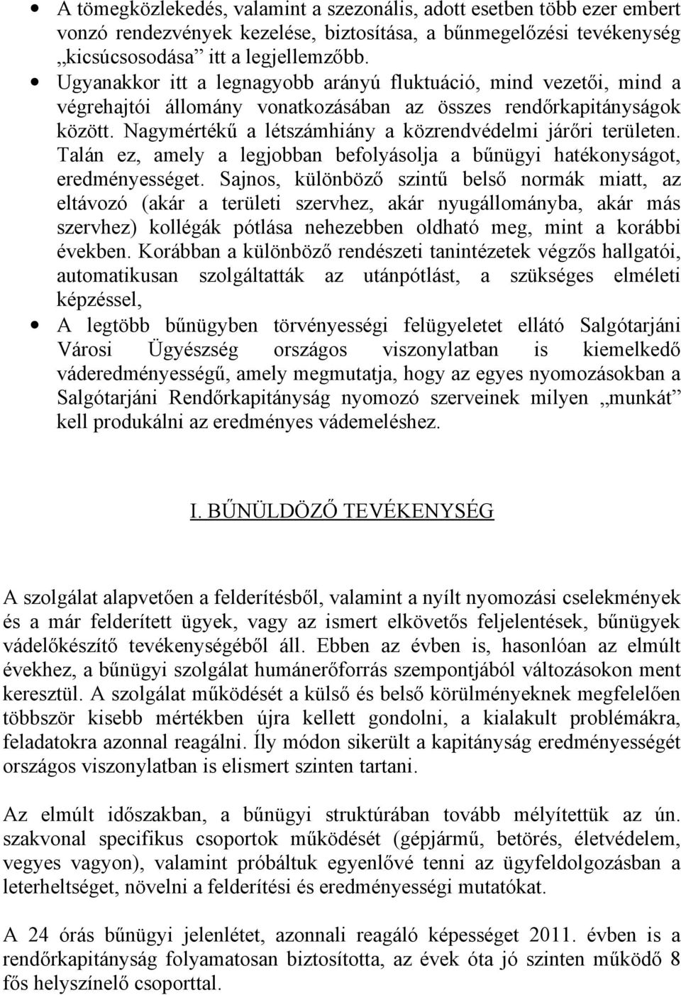 Nagymértékű a létszámhiány a közrendvédelmi járőri területen. Talán ez, amely a legjobban befolyásolja a bűnügyi hatékonyságot, eredményességet.