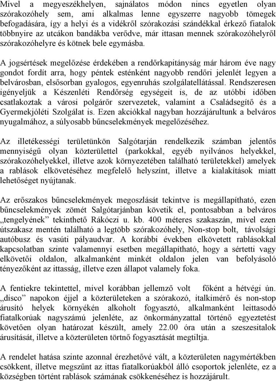 A jogsértések megelőzése érdekében a rendőrkapitányság már három éve nagy gondot fordít arra, hogy péntek esténként nagyobb rendőri jelenlét legyen a belvárosban, elsősorban gyalogos, egyenruhás