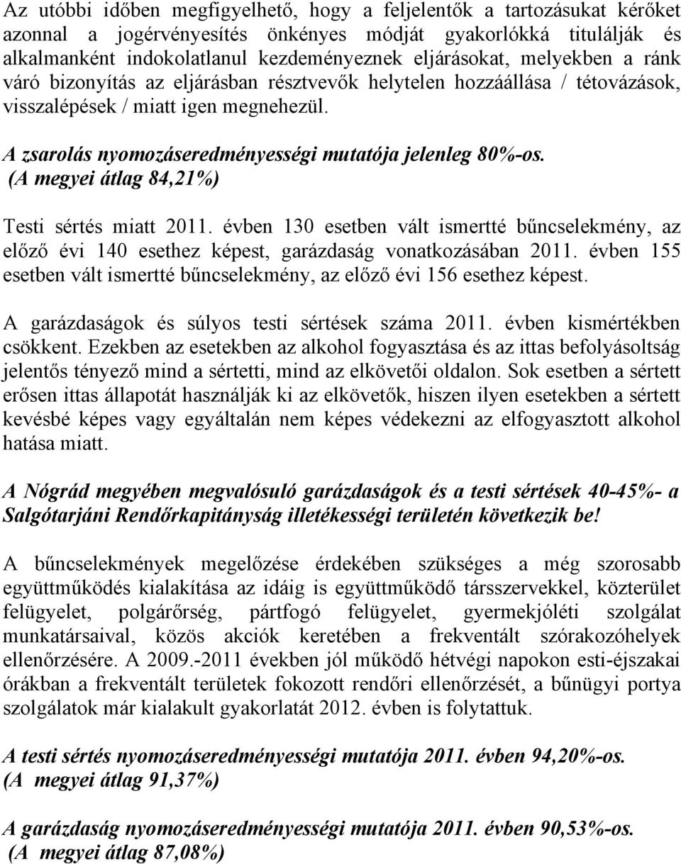 (A megyei átlag 84,21%) Testi sértés miatt 2011. évben 130 esetben vált ismertté bűncselekmény, az előző évi 140 esethez képest, garázdaság vonatkozásában 2011.